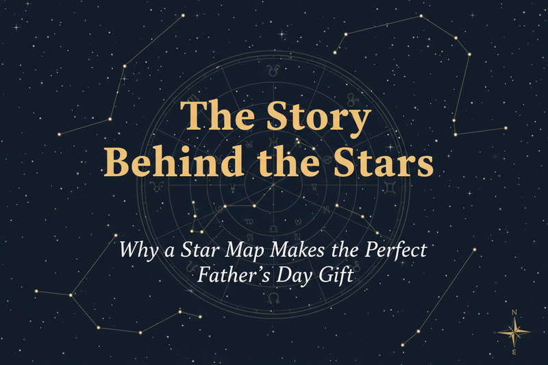 The Story Behind the Stars: Why a Star Map Makes the Perfect Father's Day Gift